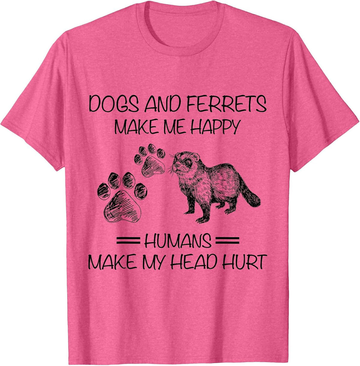 Dogs and Ferrets Make Me Happy Humans Make My Head Hurt T-Shirt - Pink Heather