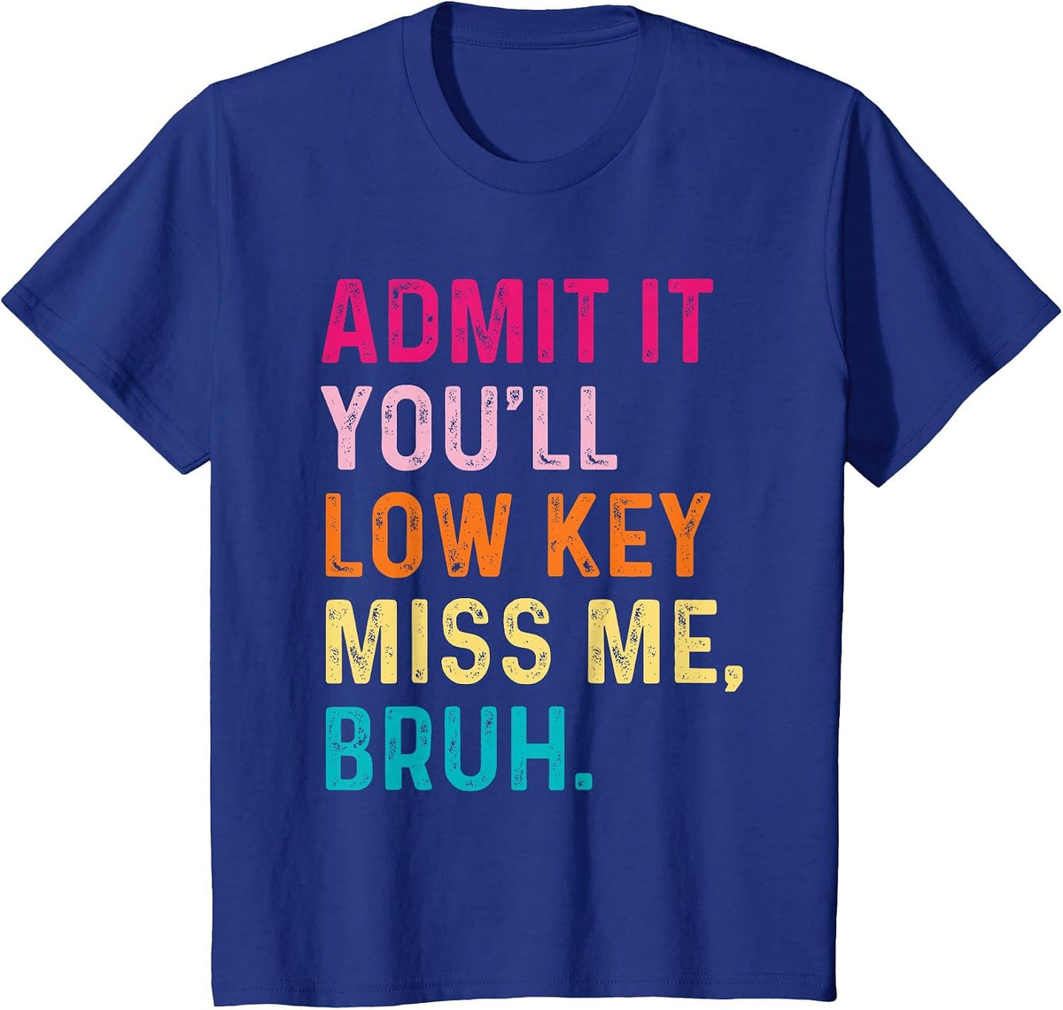 Admit It You'll Low Key Miss Me Bruh Funny Bruh Teacher T-Shirt - Royal Blue