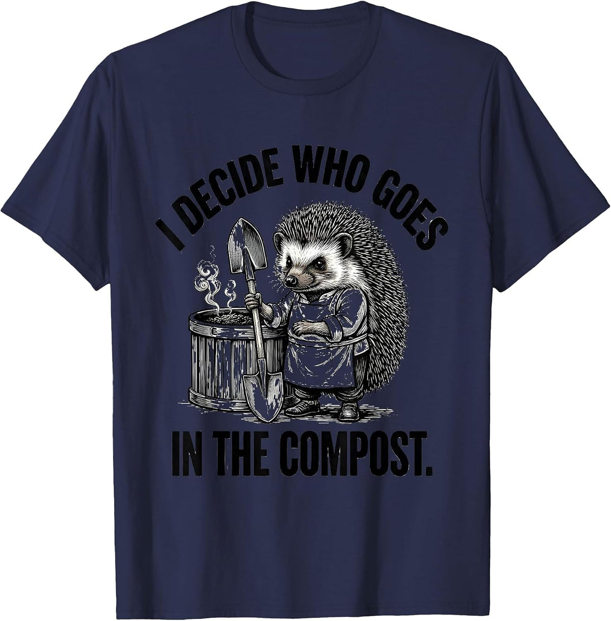 I Decide Who Goes In The Compost Funny Animal Meme Humor T-Shirt - Navy Blue