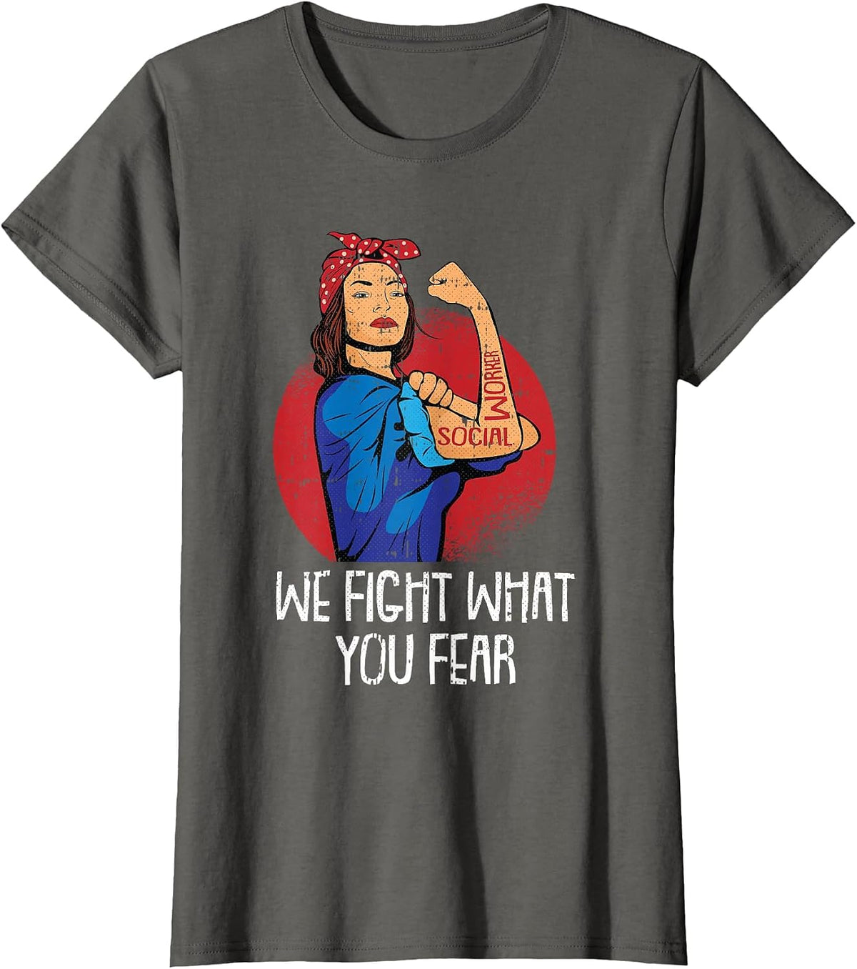 We Fight What You Fear Social Worker Licensed MSW LCSW T-Shirt - Asphalt Grey