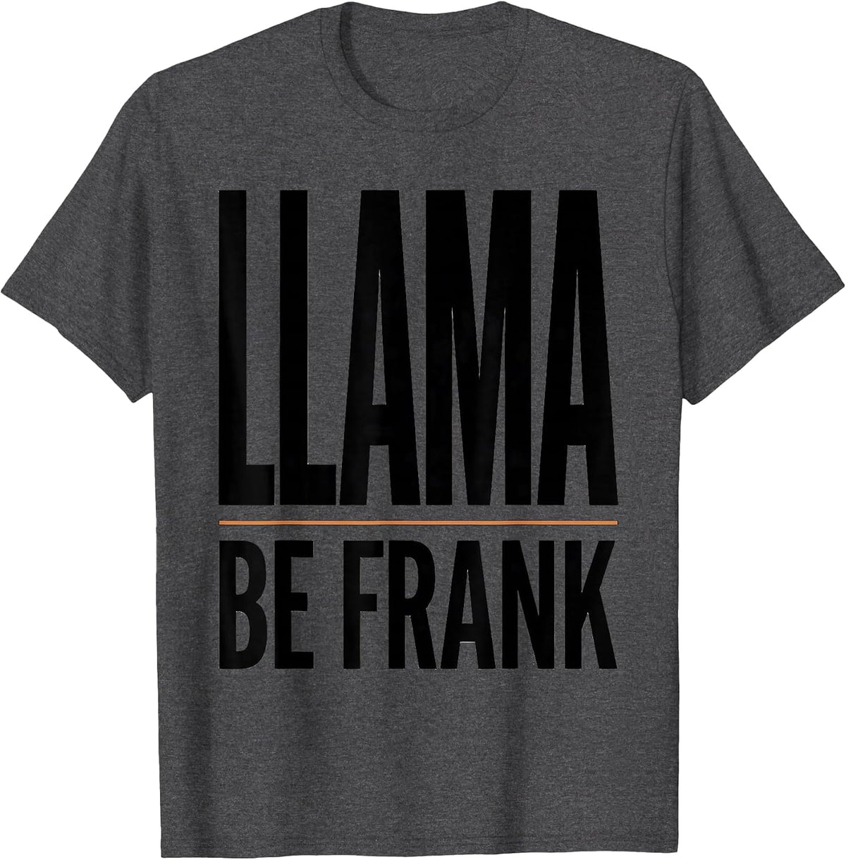 Llama Be Frank Funny Alpaca Novelty Humor Animal Lover Gift T-Shirt - Dark Heather Grey