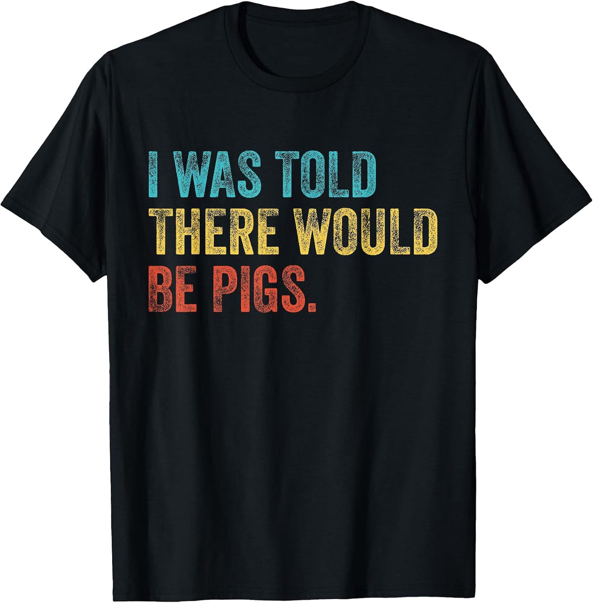 I was Told There Would Be Pigs Vintage T-Shirt - Black