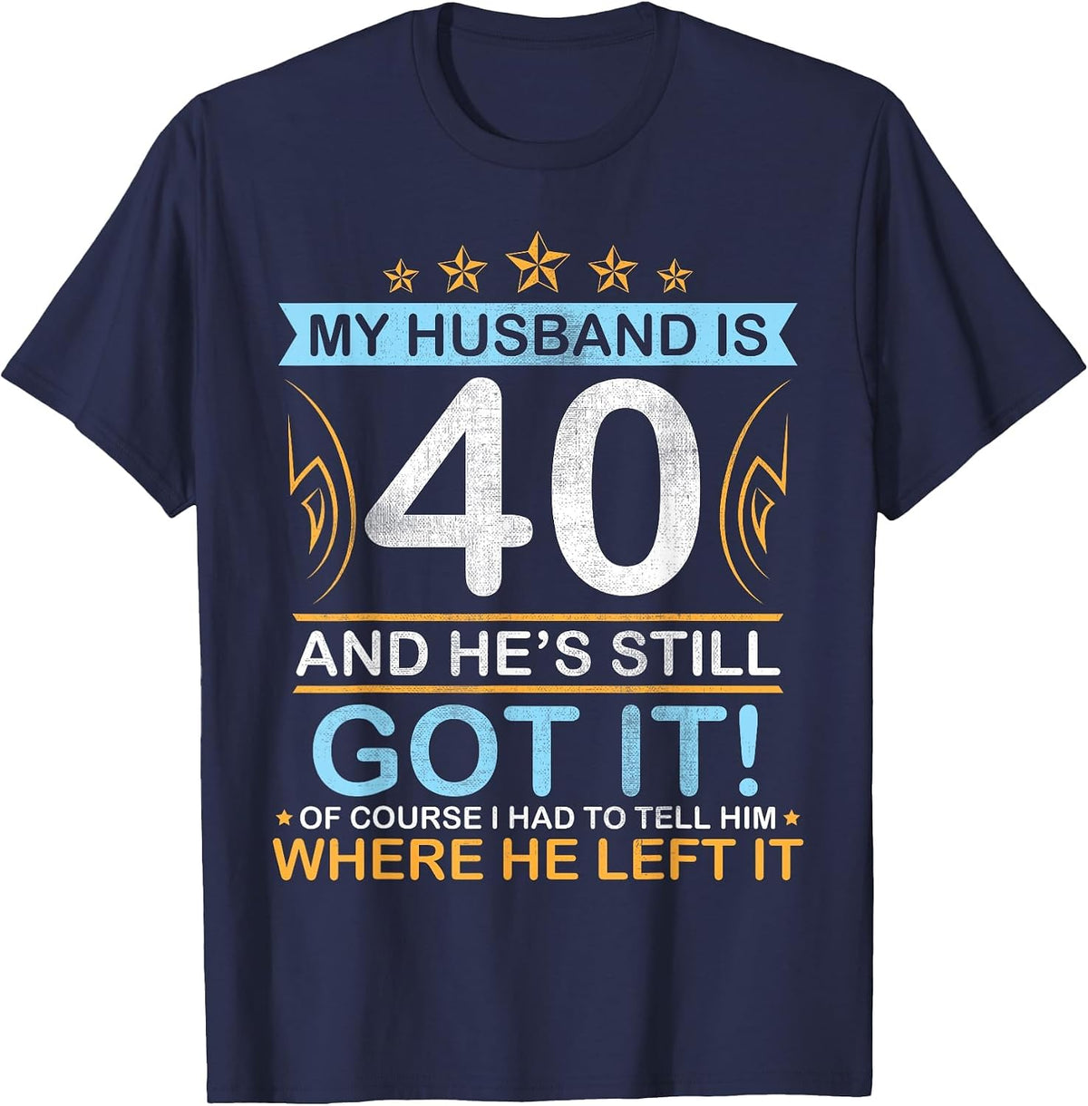 Happy Birthday My Husband is 40 Years and He's Still Got It T-Shirt - Navy Blue