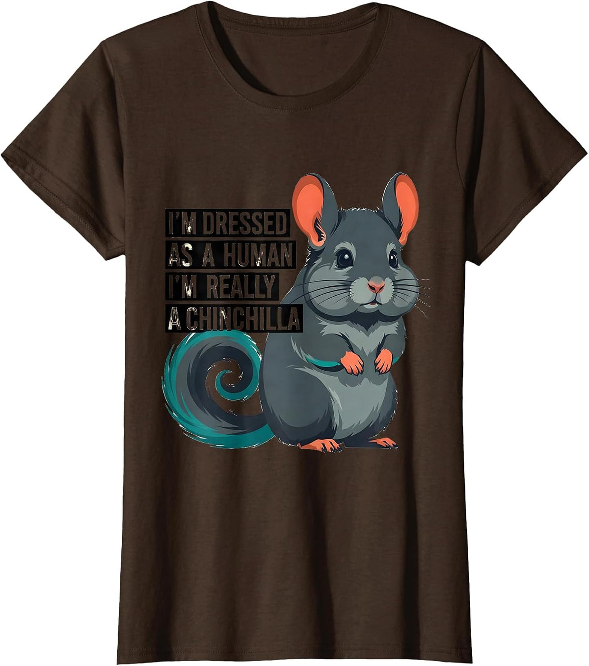 Women's I'm Dressed As A Human; I'm Really A Chinchilla Funny T-Shirt - Brown