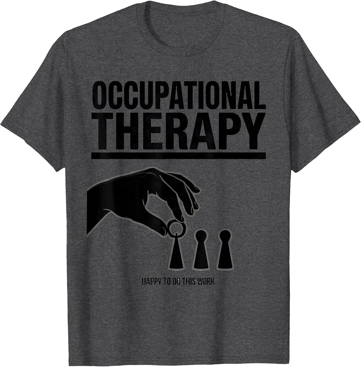 Men's Occupational Therapy Happy To Do This Work OT T-Shirt - Dark Heather Grey