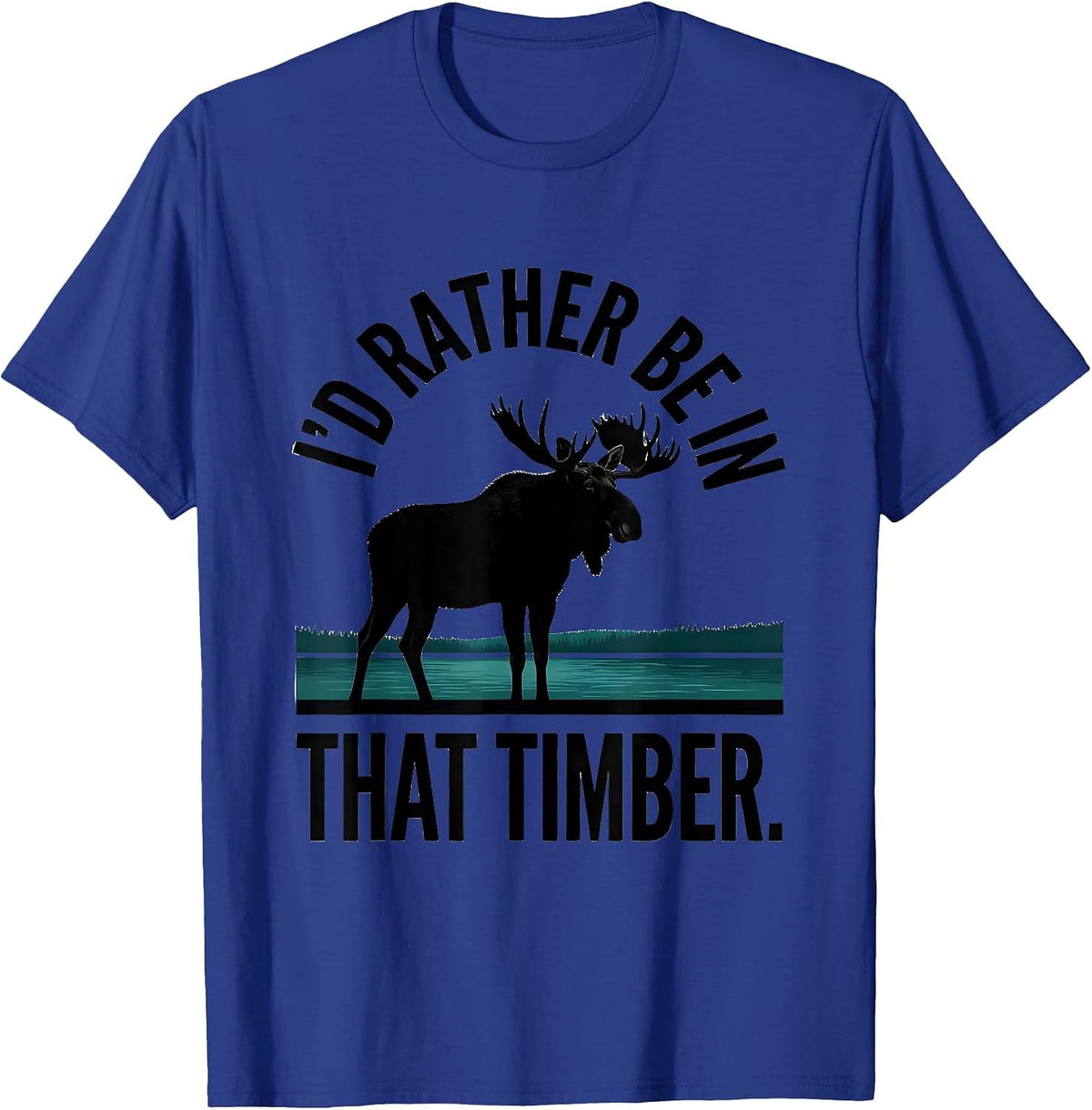 Men's I'd Rather Be In That Timber Elk Moose Deer Hunting Outdoor T-Shirt - Royal Blue
