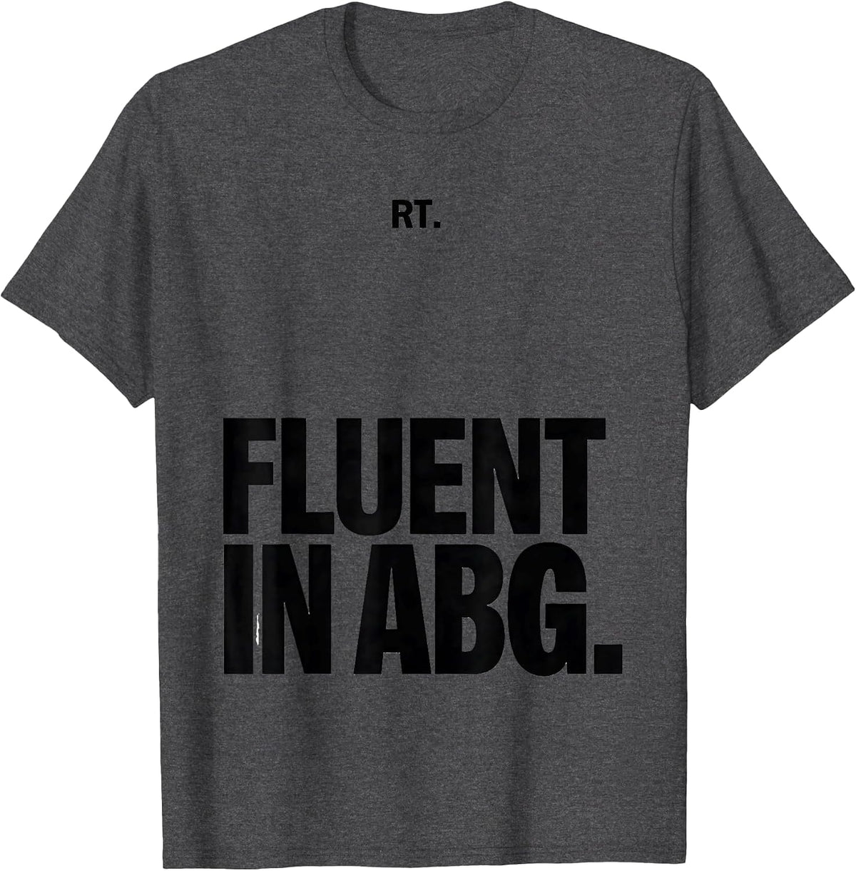 Men's RT Fluent in ABG Funny Respiratory Therapist Respiratory T-Shirt - Dark Heather Grey
