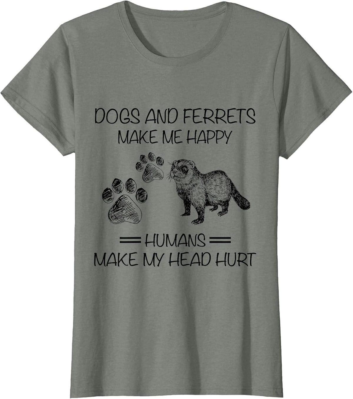 Dogs and Ferrets Make Me Happy Humans Make My Head Hurt T-Shirt - Olive Heather