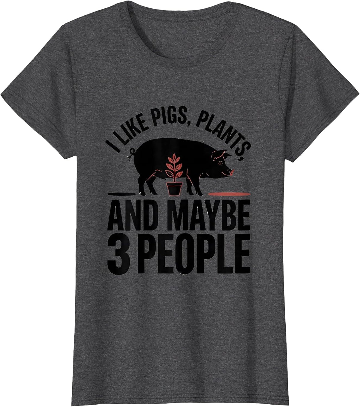 Women's I Like Pigs, Plants, And Maybe 3 People Funny Animal Lover T-Shirt - Dark Heather Grey