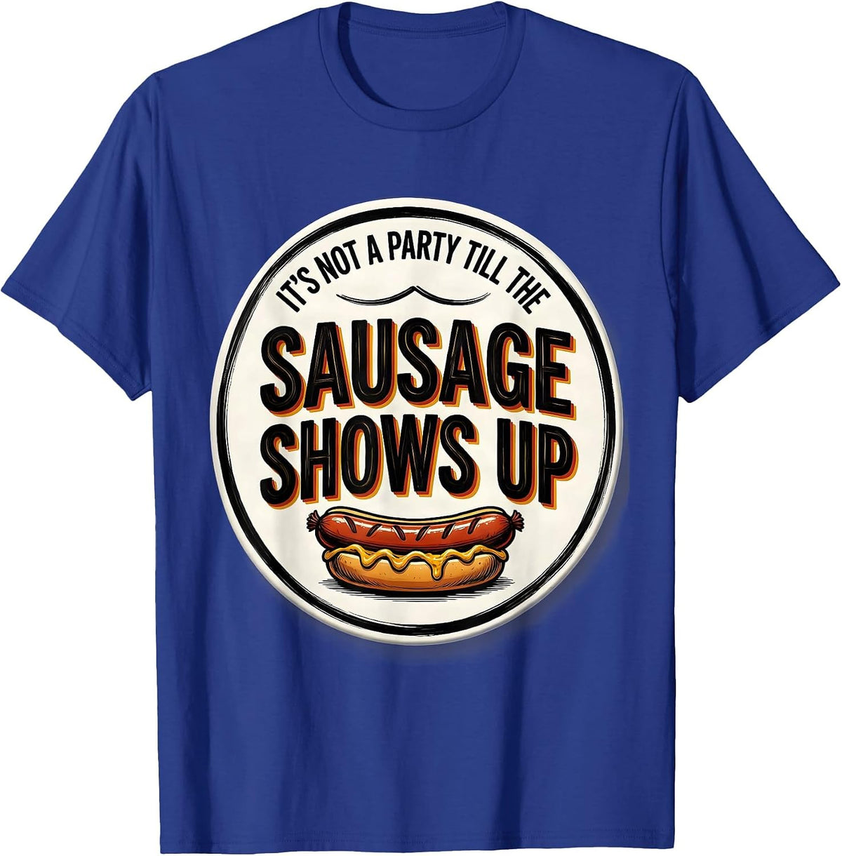 It's Not A Party Till The Sausage Shows Up Funny T-Shirt - Royal Blue
