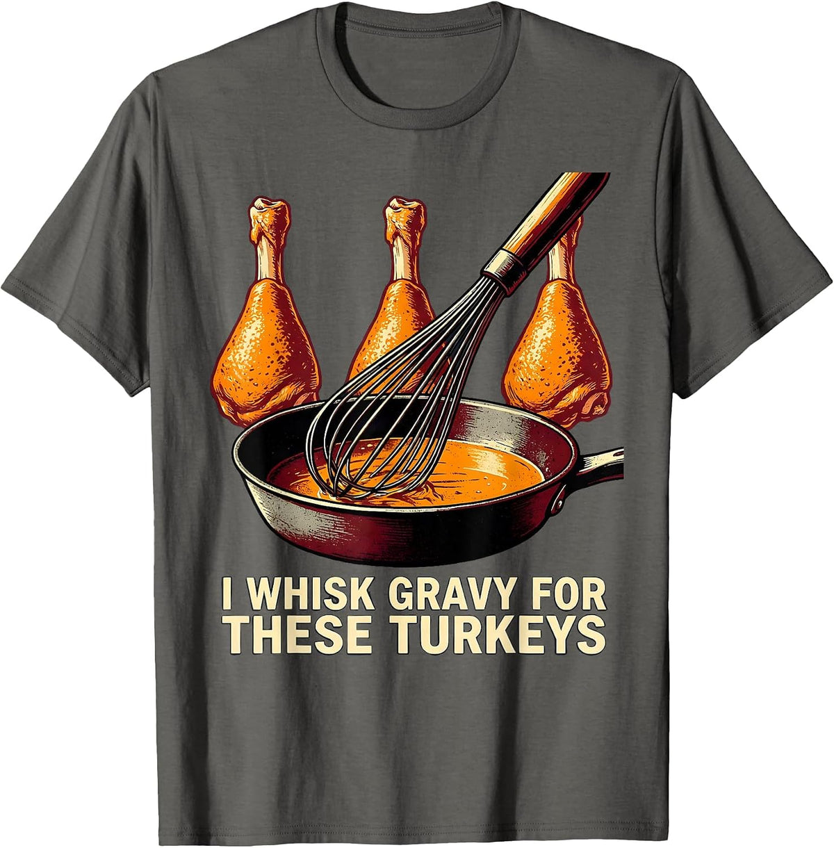I Whisk Gravy For These Turkeys Funny Thanksgiving Family T-Shirt - Asphalt Grey