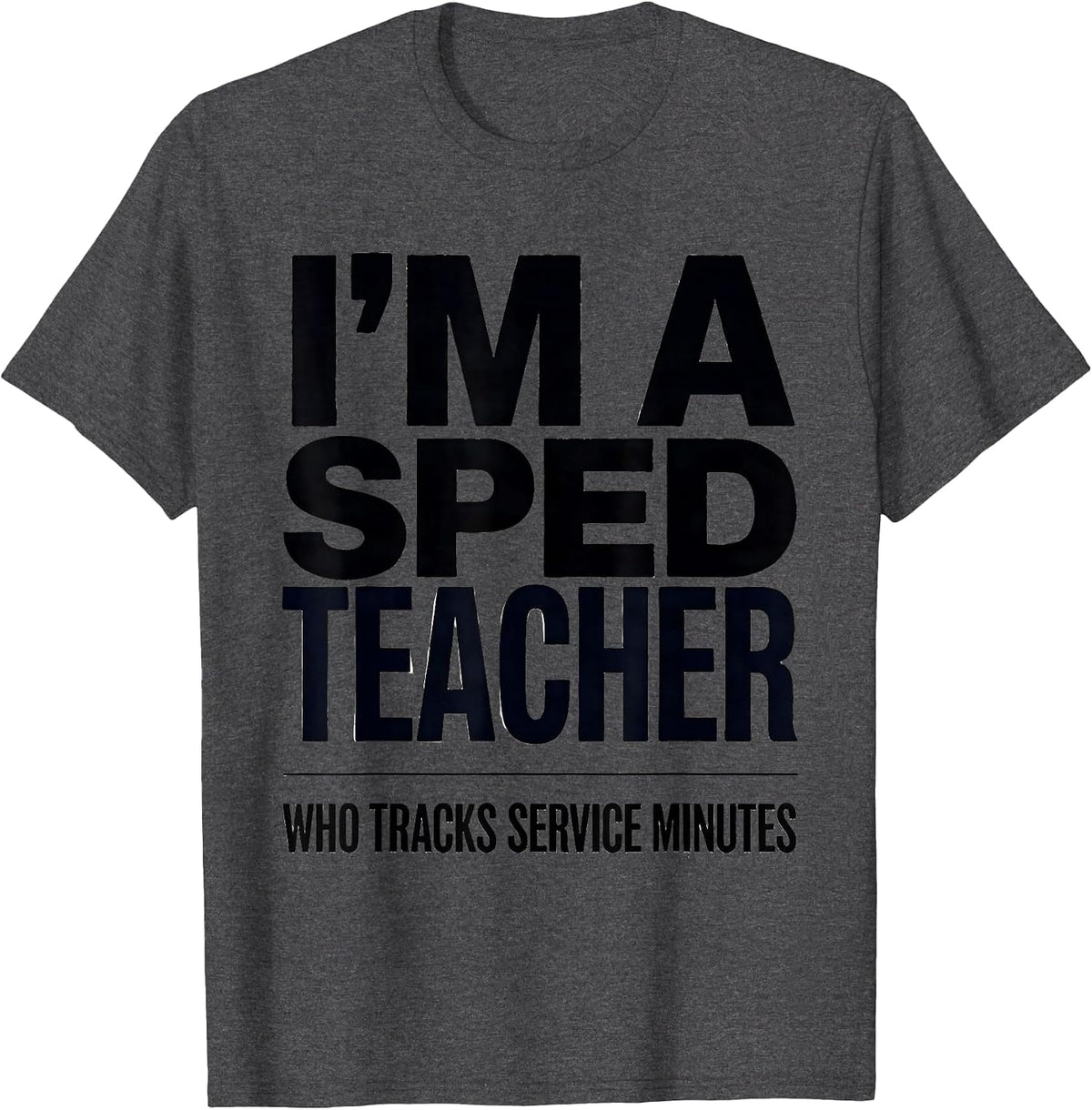 Men's I’m A SPED Teacher Who Tracks Service Minutes Funny T-Shirt - Dark Heather Grey