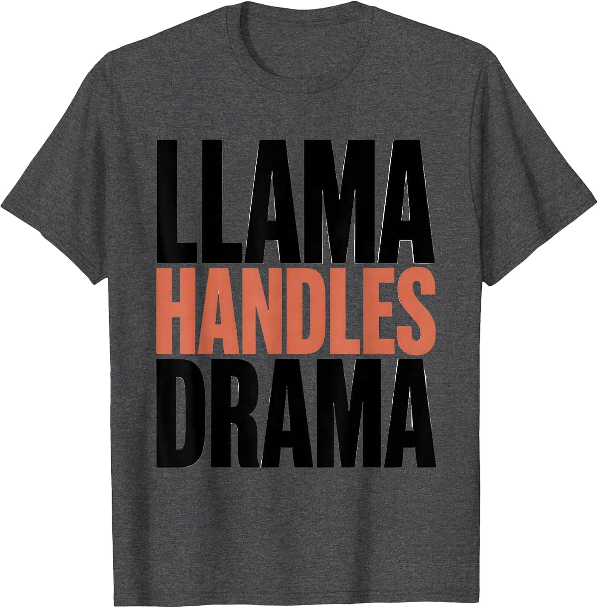Llama Handles Drama Funny Llama Lover Alpaca Humor Gift T-Shirt - Dark Heather Grey