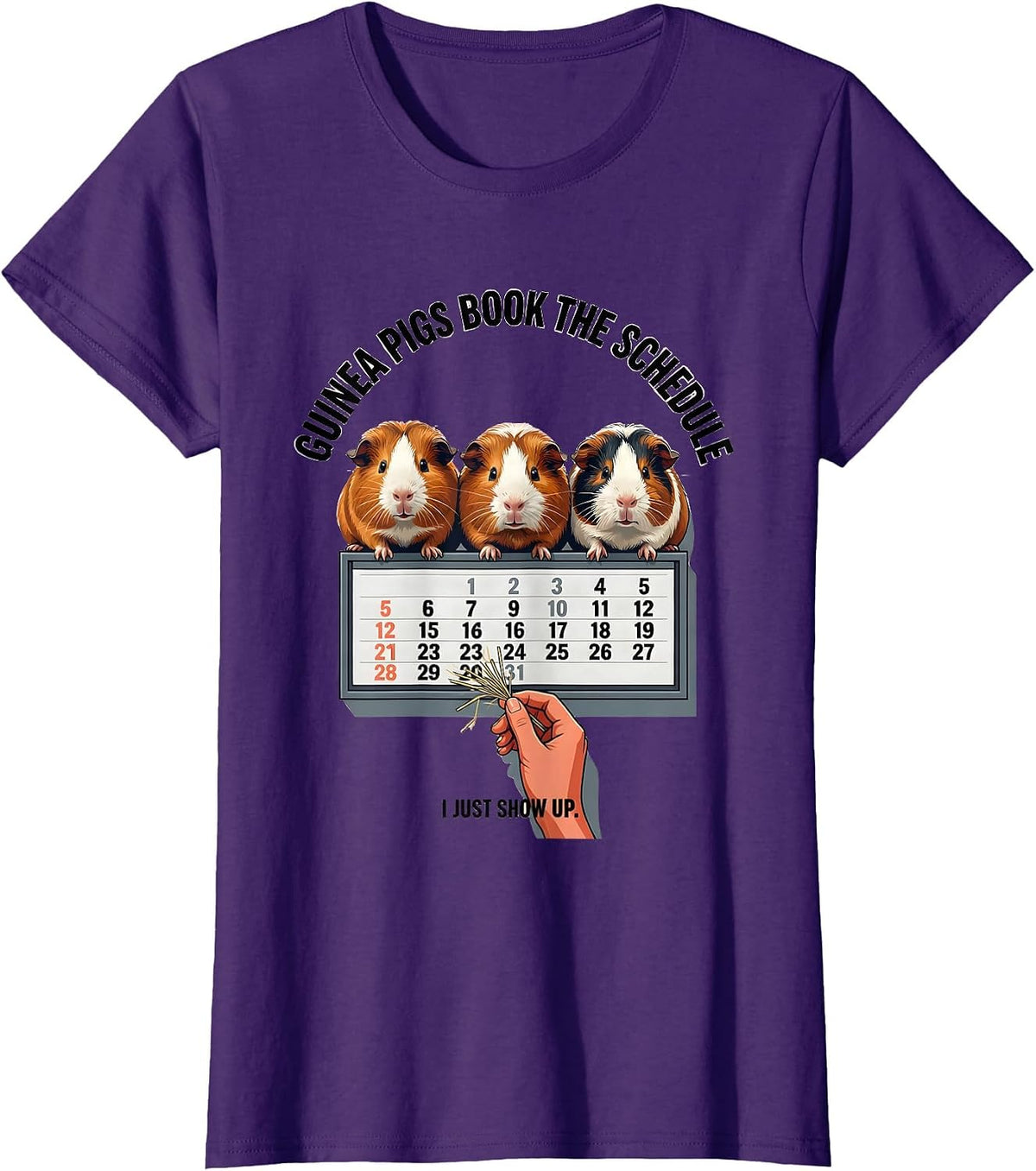 Women's Guinea Pigs Book The Schedule, I Just Show Up Funny Pig T-Shirt - Purple