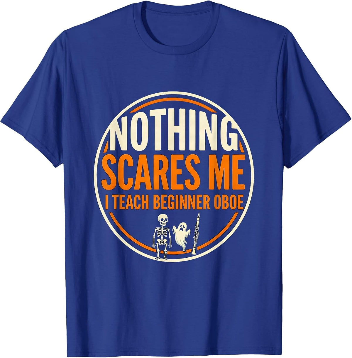 Men's Nothing Scares Me, I Teach Beginner Oboe Funny Music Teacher T-Shirt - Royal Blue
