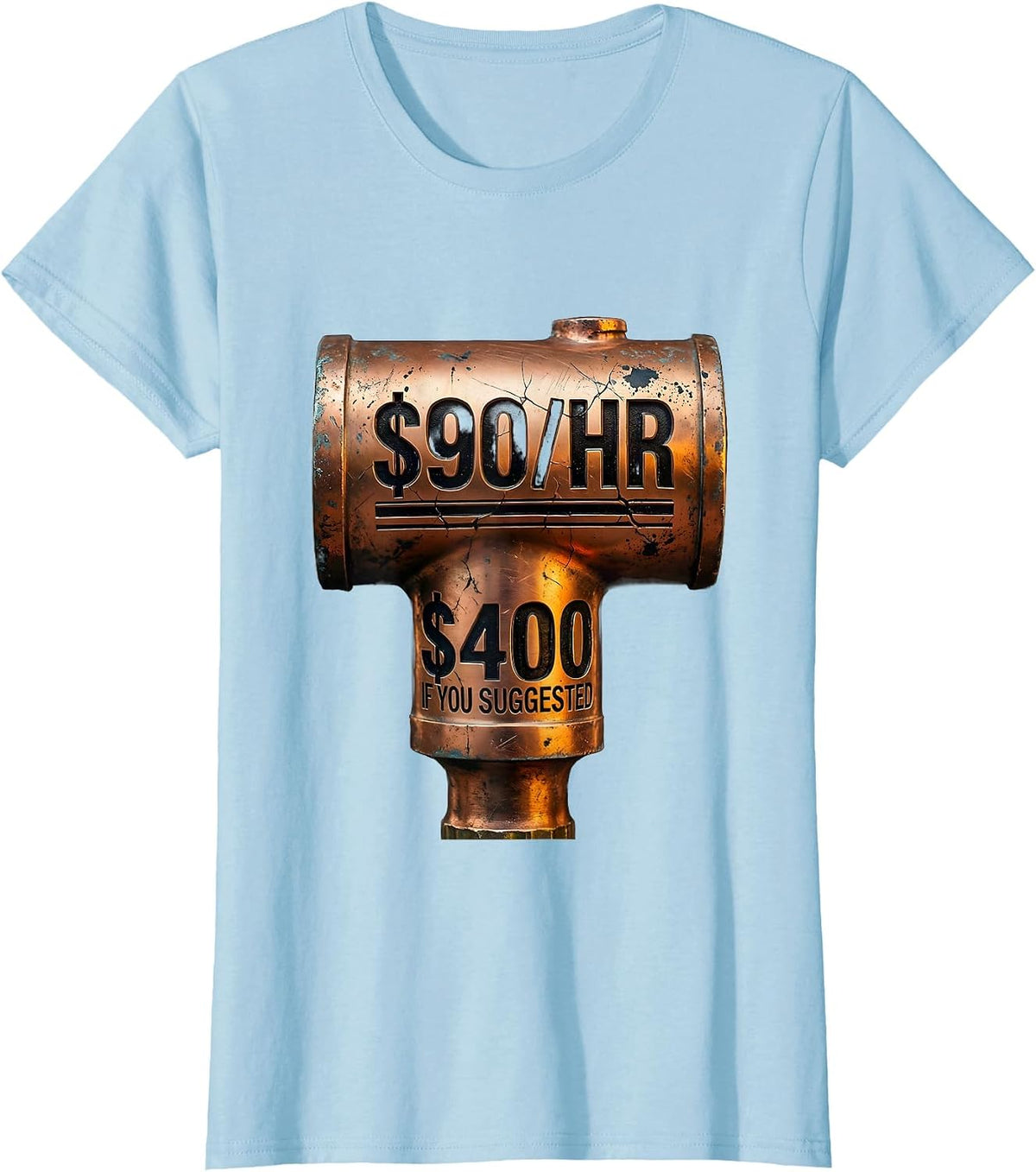 $90/hr - $400 If You Suggested Funny Plumber Steamfitter T-Shirt - Baby Blue