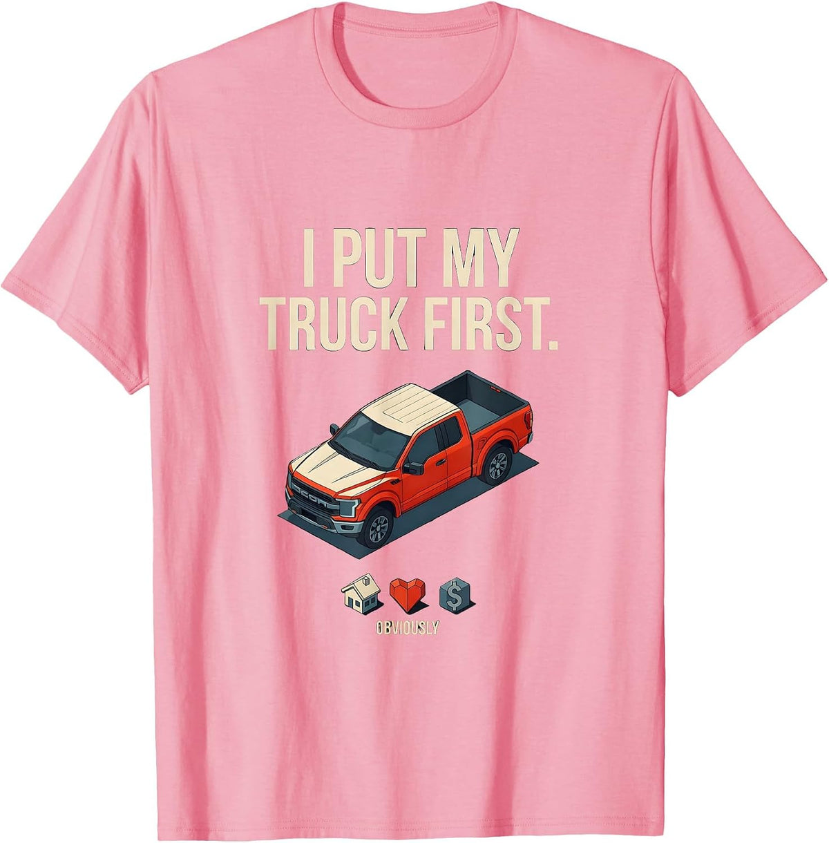 Men's I Put My Truck First, Obviously Funny Truck Owner Driver T-Shirt - Pink