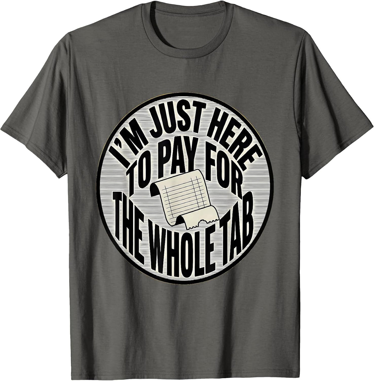 I'm Just Here To Pay For The Whole Tab Funny Dad Humor T-Shirt - Asphalt Grey