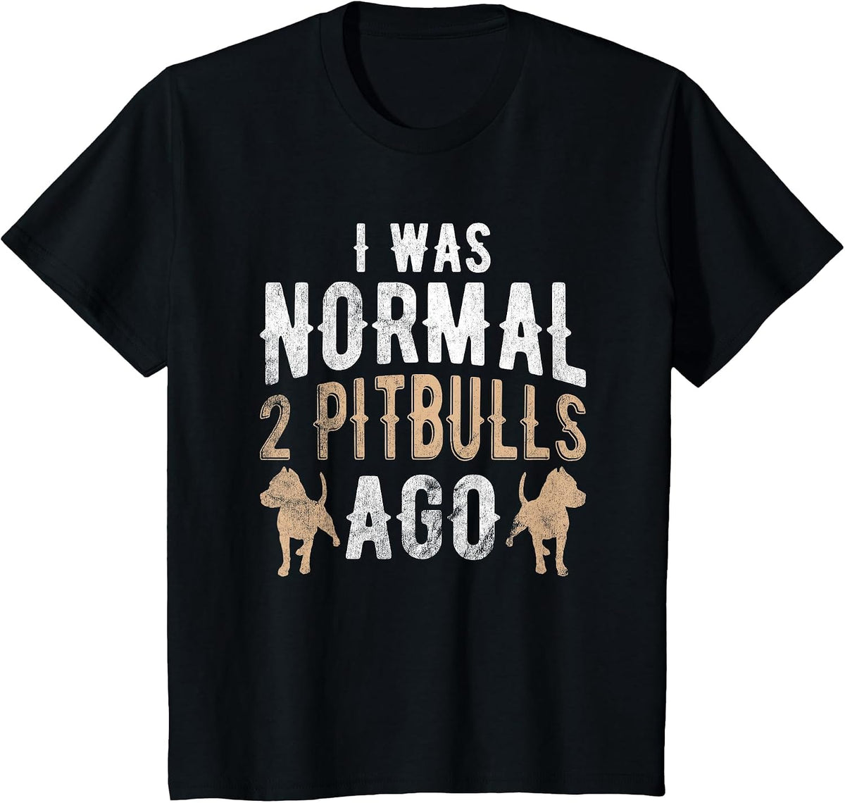 I was Normal 2 Pitbulls Ago Pet Dog Pitbull T-Shirt - Black