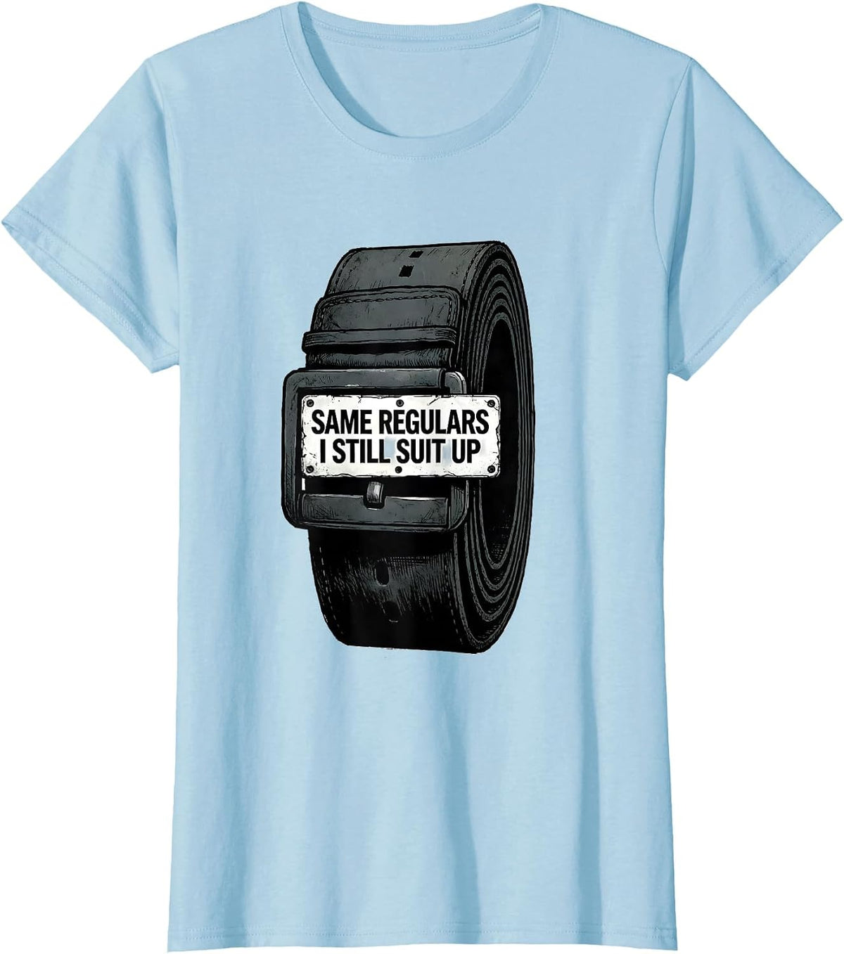 Same Regulars, I Still Suit Up Funny Police Officer Gift T-Shirt - Baby Blue