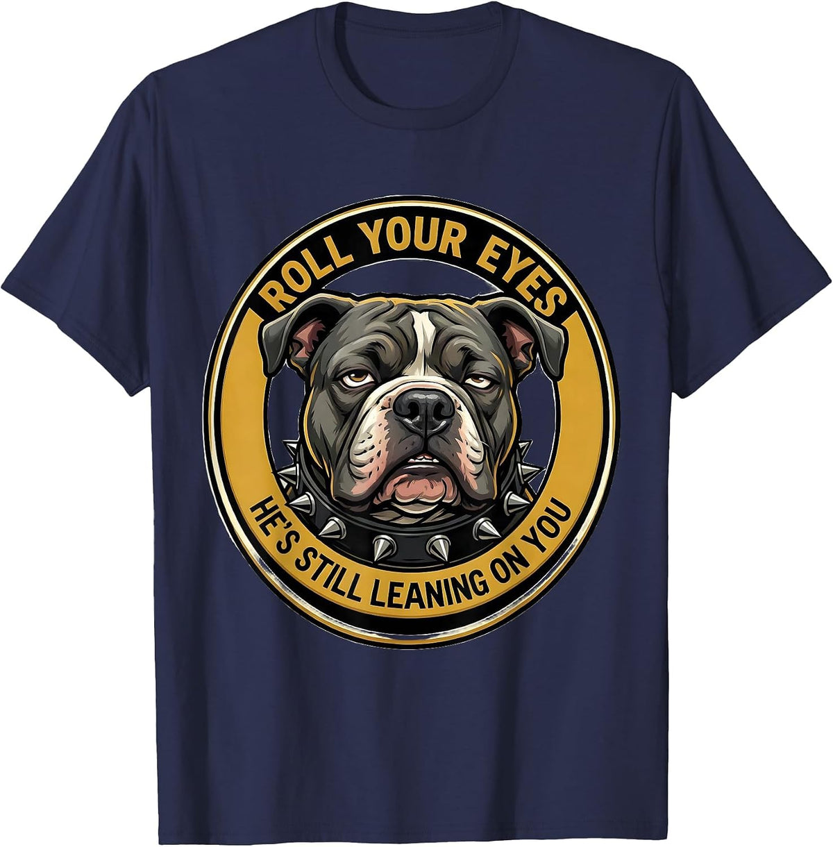 Roll Your Eyes, He's Still Leaning On You Funny Pitbull T-Shirt - Navy Blue