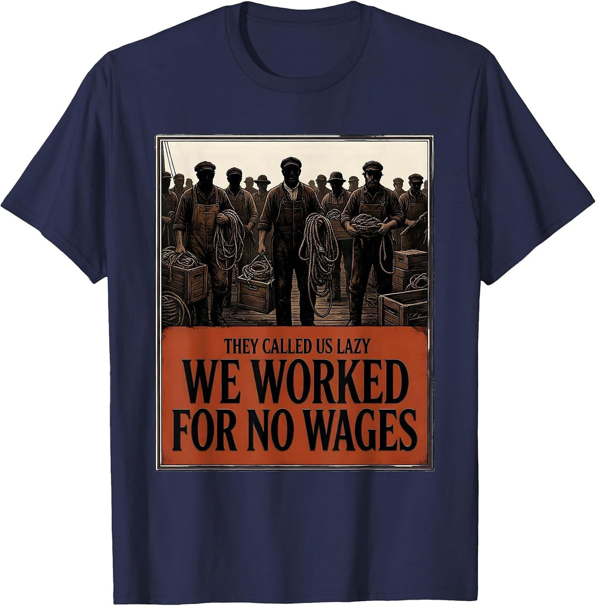 They Called Us Lazy; We Worked for No Wages Historical T-Shirt - Navy Blue
