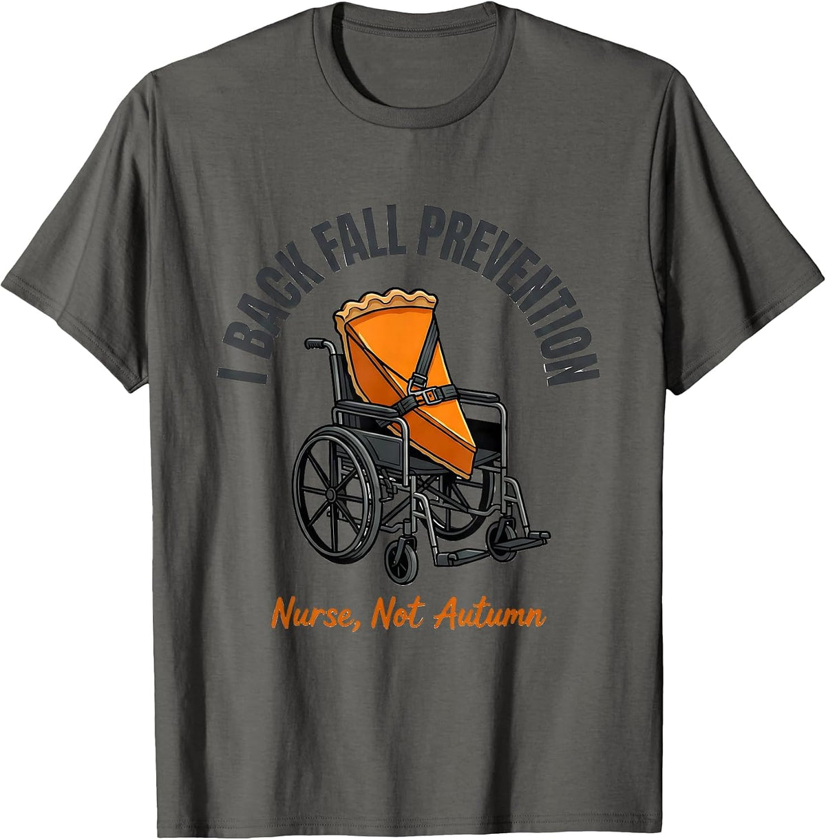 I Back Fall Prevention (Nurse, Not Autumn) Funny T-Shirt - Asphalt Grey