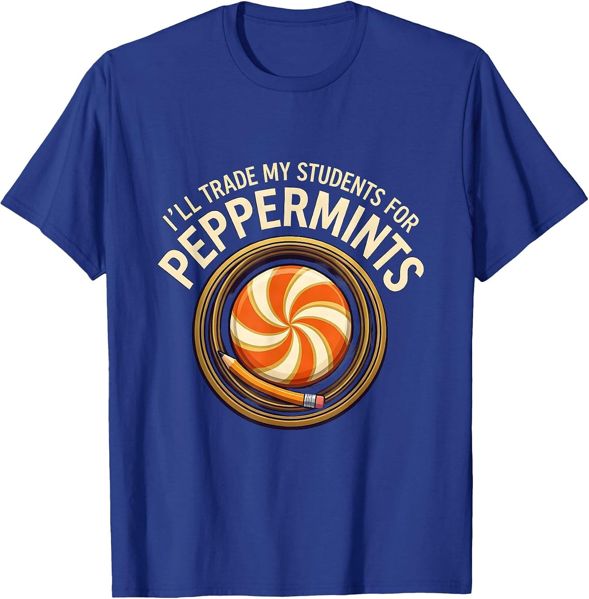 I'll Trade My Students For Peppermints Funny Teacher T-Shirt - Royal Blue