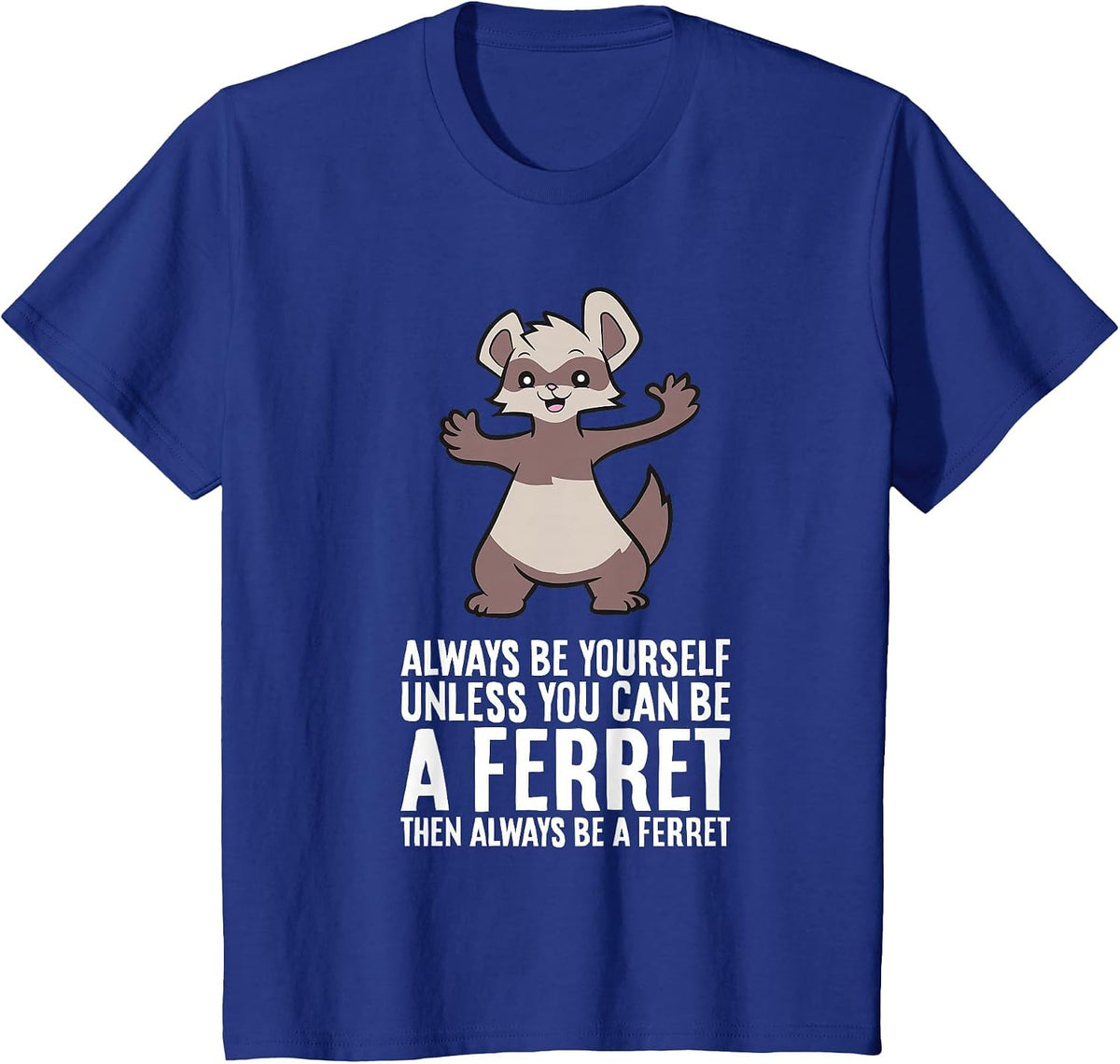 Always Be Yourself Unless You Can Be A Ferret T-Shirt - Royal Blue