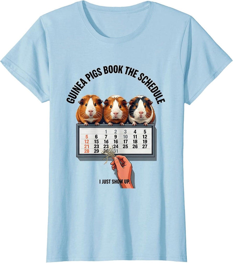 Women's Guinea Pigs Book The Schedule, I Just Show Up Funny Pig T-Shirt - Baby Blue