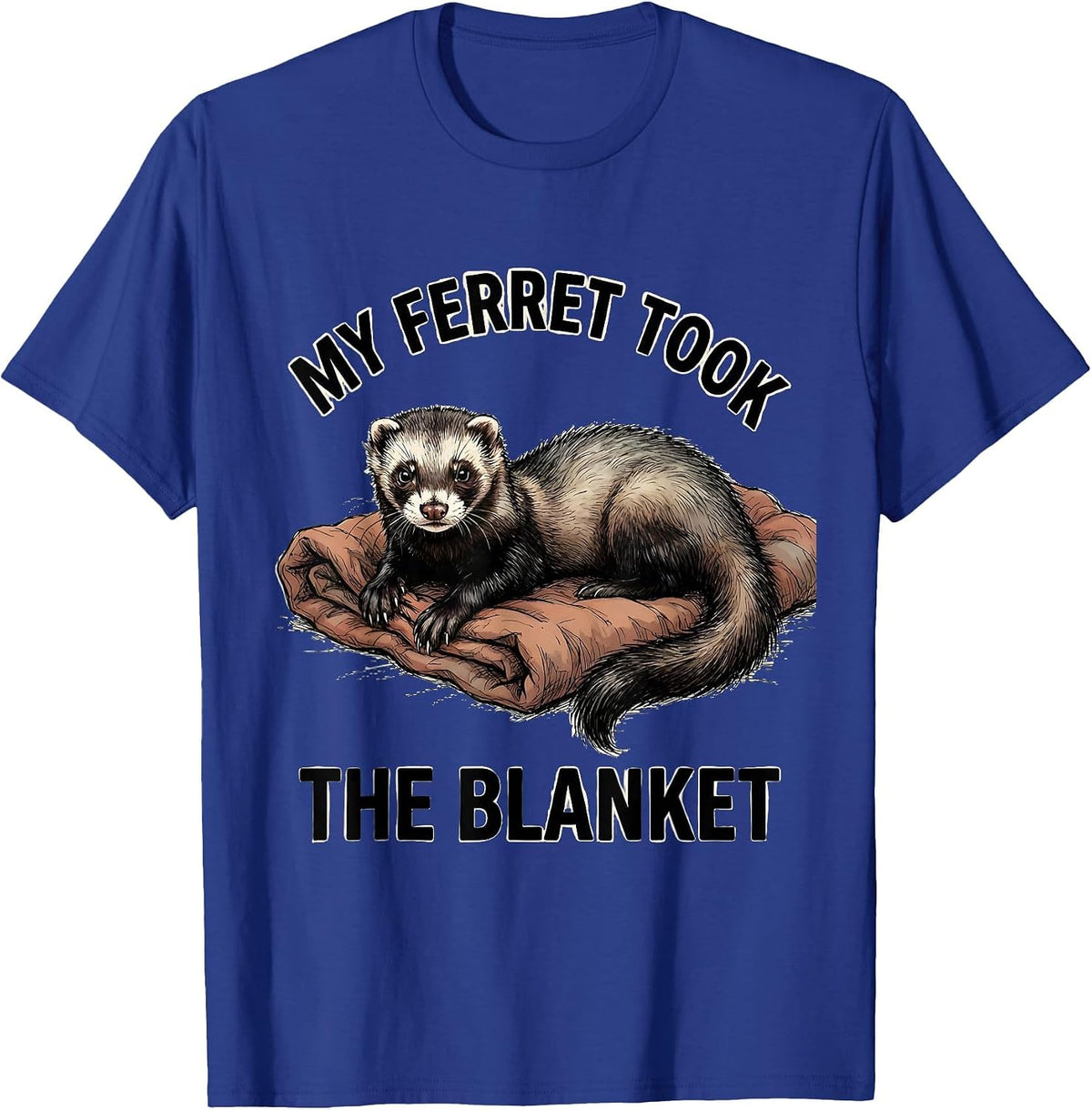 My Ferret Took The Blanket Funny Ferret Lover Gift T-Shirt - Royal Blue