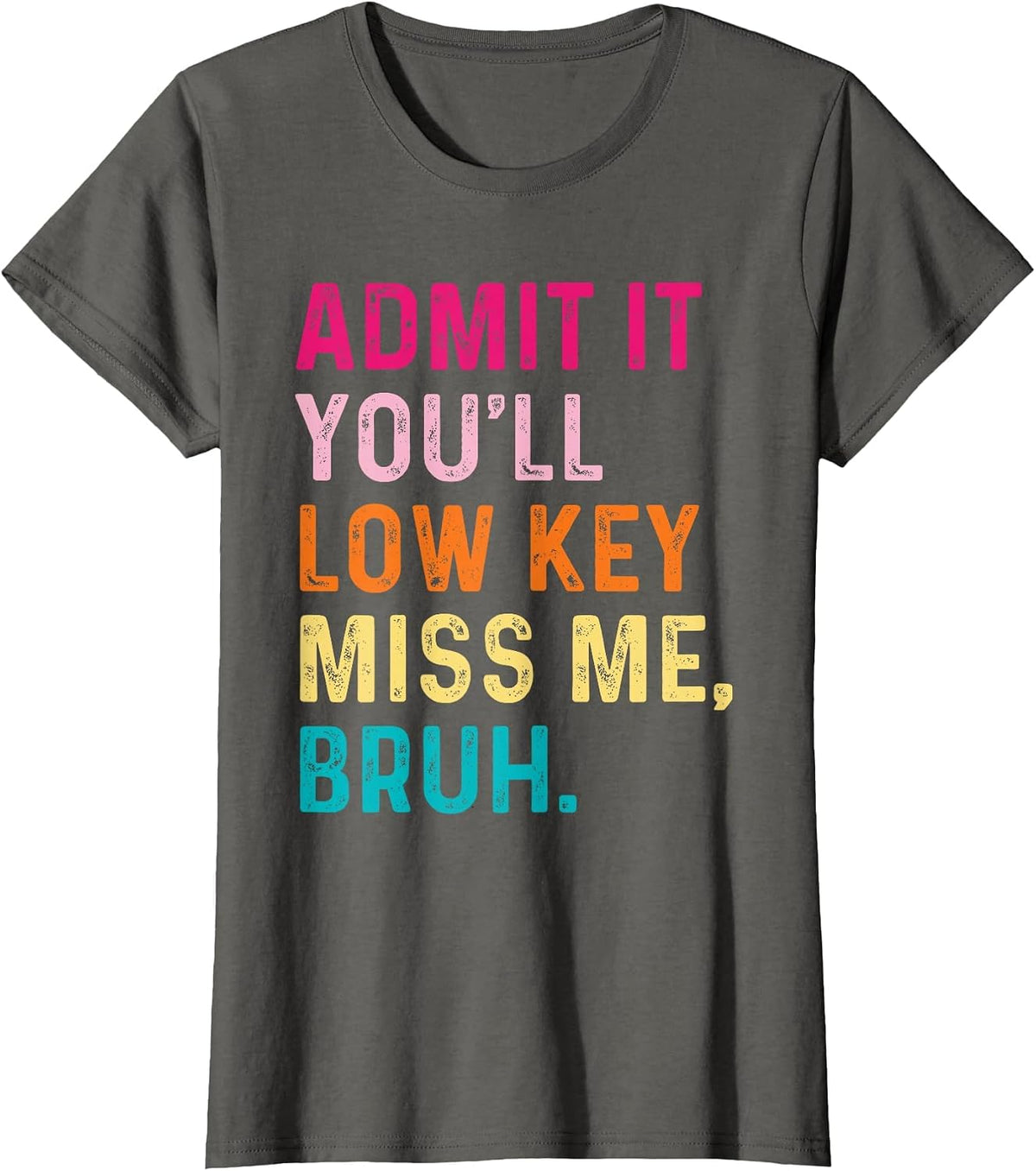 Admit It You'll Low Key Miss Me Bruh Funny Bruh Teacher T-Shirt - Asphalt Grey