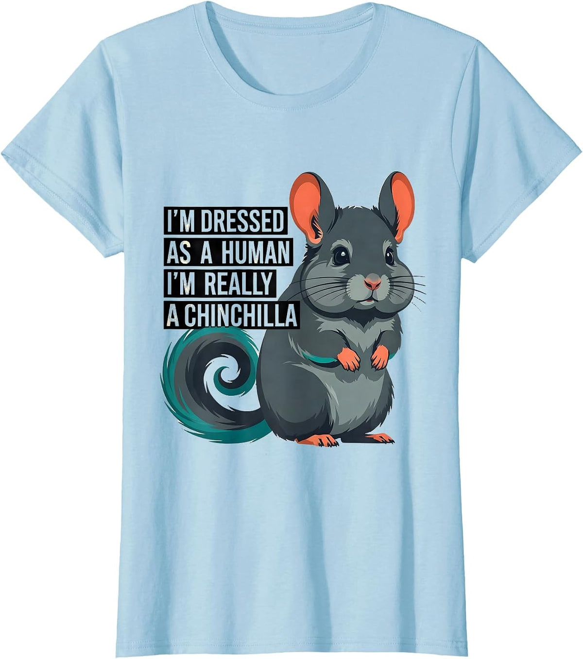 Women's I'm Dressed As A Human; I'm Really A Chinchilla Funny T-Shirt - Baby Blue