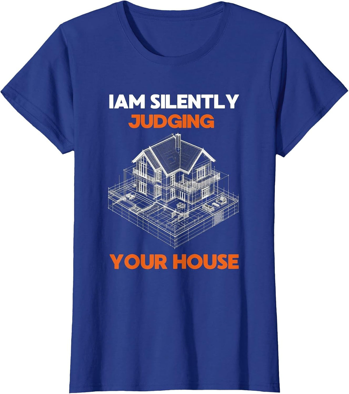 I Am Silently Judging Your House Architects and Architecture T-Shirt - Royal Blue