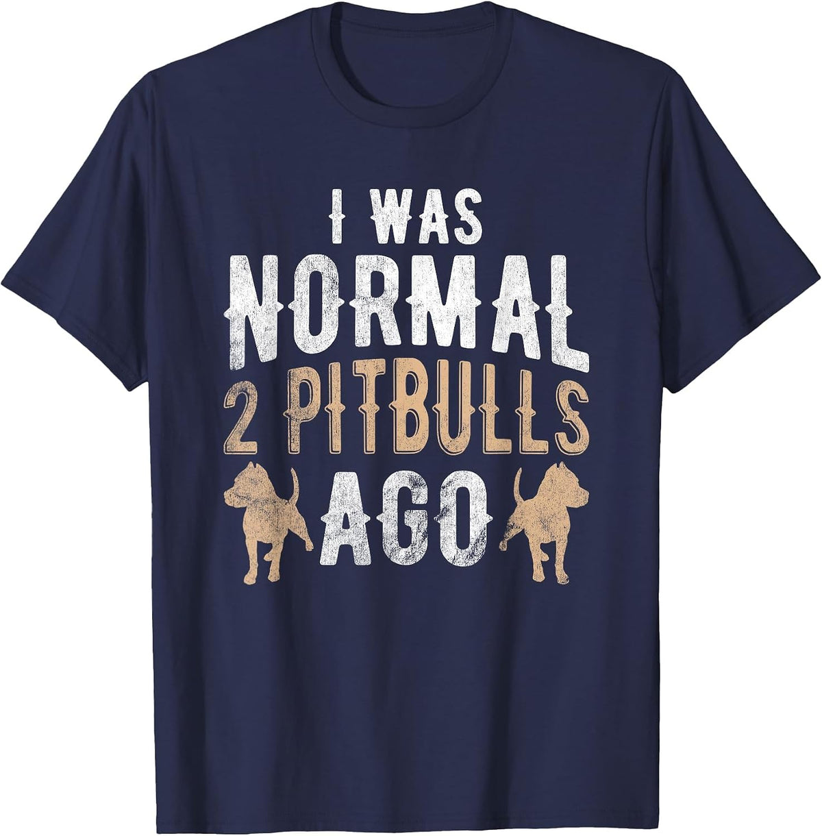 I was Normal 2 Pitbulls Ago Pet Dog Pitbull T-Shirt - Navy Blue