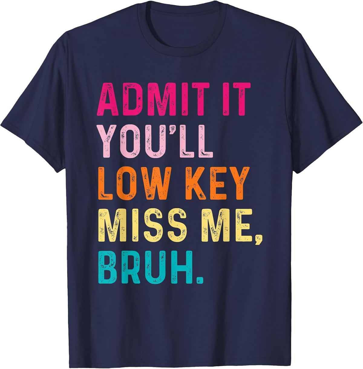 Admit It You'll Low Key Miss Me Bruh Funny Bruh Teacher T-Shirt - Navy Blue