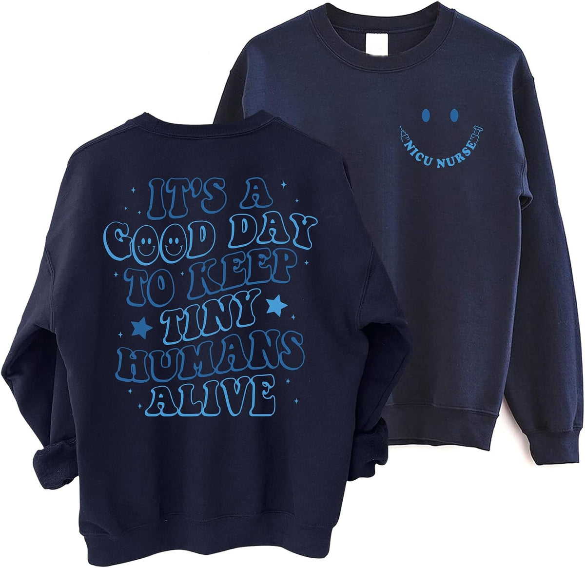 NICU Nurse Sweatshirt - It's A Good Day To Keep Tiny Humans Alive Cute Nursing 2 Sided Sweater - Navy