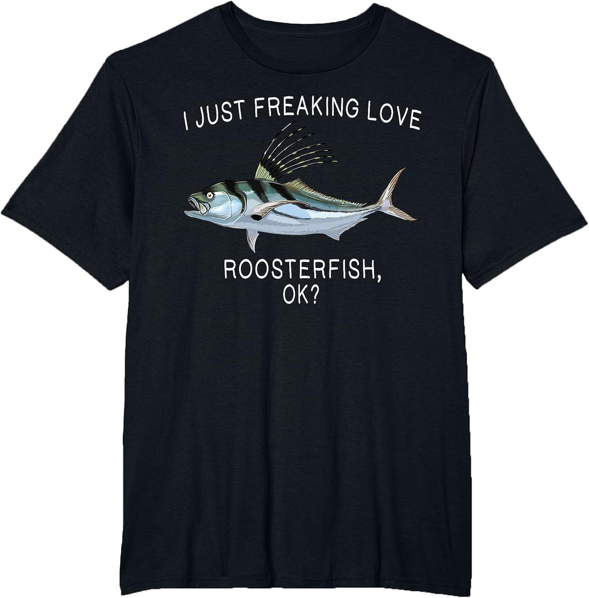 Funny I Just Freaking Love Roosterfish Ok? Saltwater Fish T-Shirt - Black