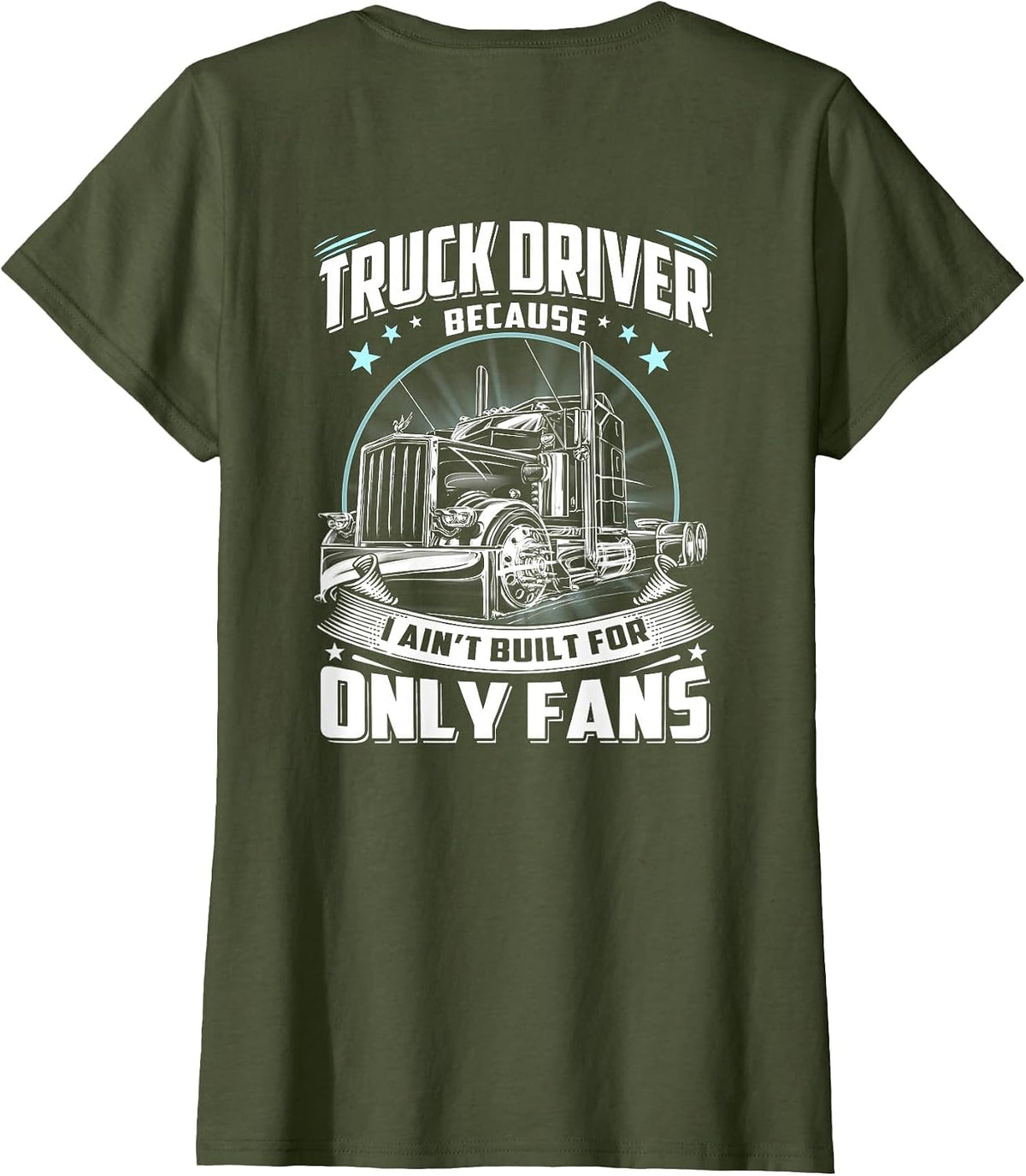 Truck Driver Because I Ain't Built for Only Fans Funny T-Shirt - Olive Green