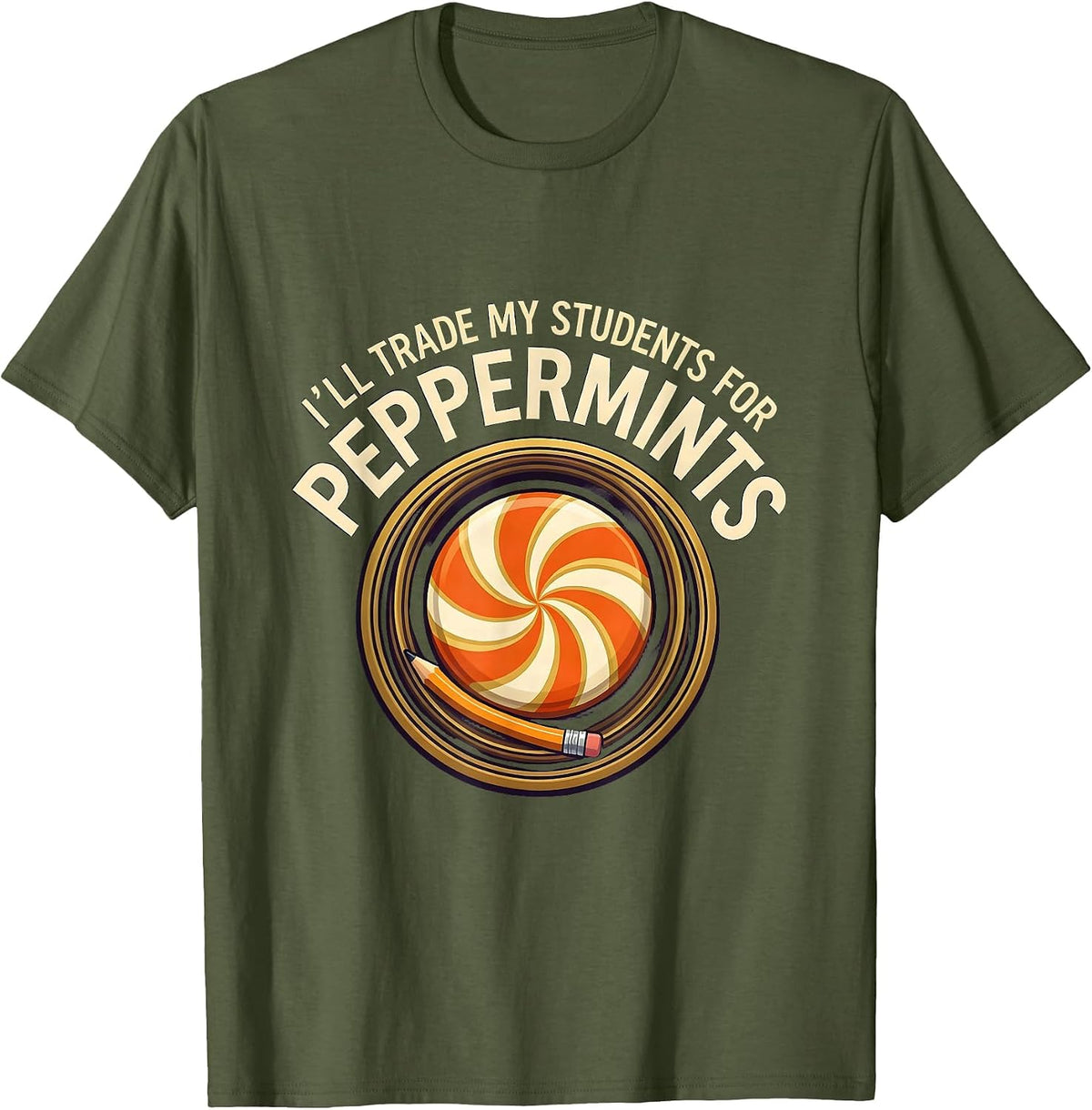 I'll Trade My Students For Peppermints Funny Teacher T-Shirt - Olive Green