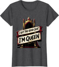 Women's I Get The Good Seat, I'm Queen Funny Sassy Queen Slay Meme T-Shirt - Dark Heather Grey