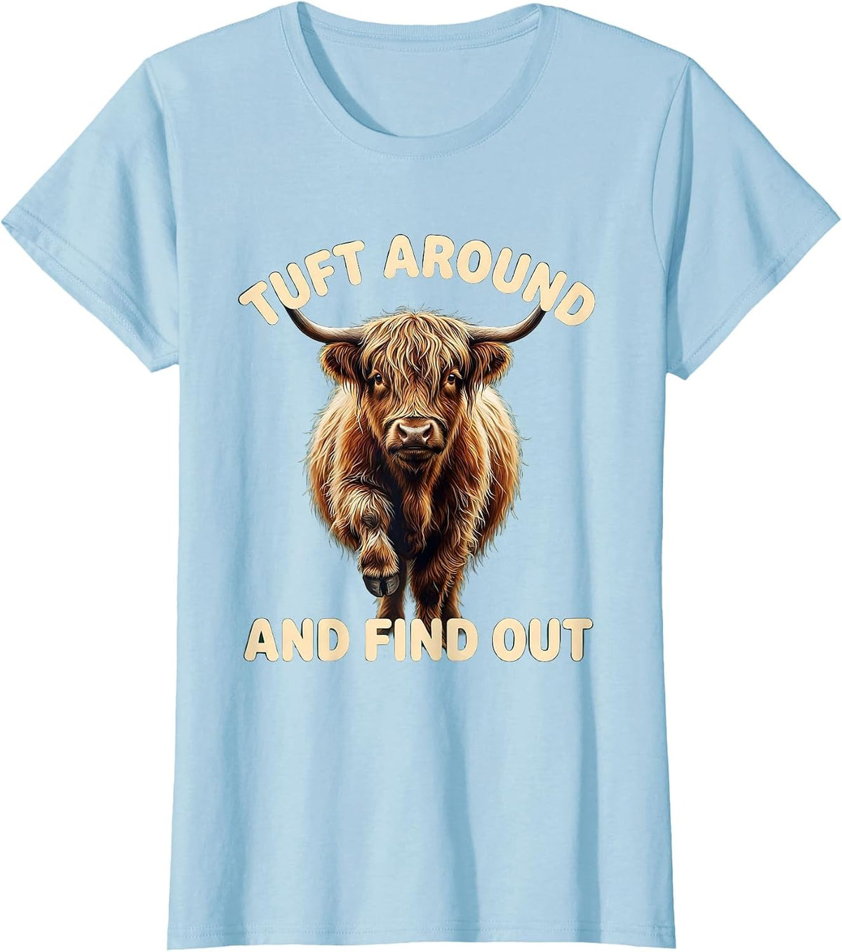 Women's Tuft Around And Find Out Funny Highland Cow Cute Scottish T-Shirt - Baby Blue