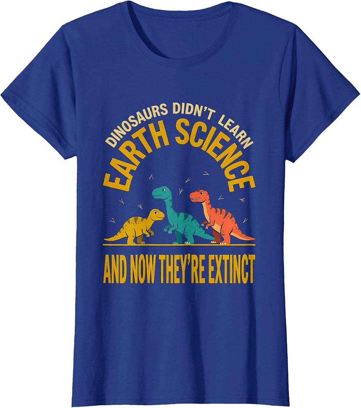 Women's Dinosaurs Didn't Learn Earth Science Teacher Humor T-Shirt - Royal Blue