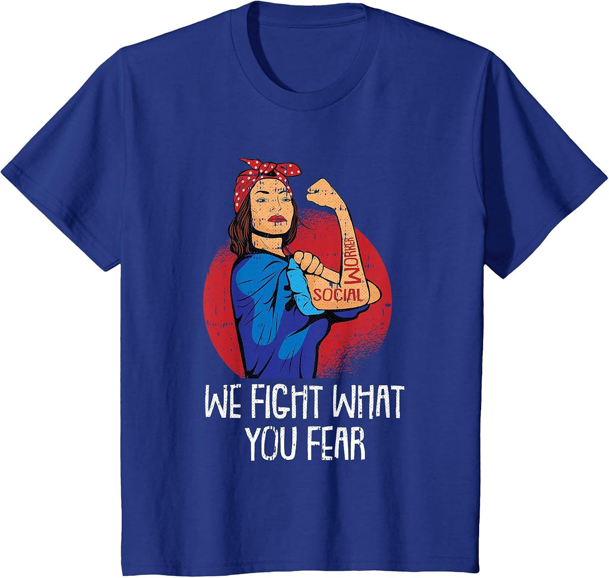 We Fight What You Fear Social Worker Licensed MSW LCSW T-Shirt - Royal Blue