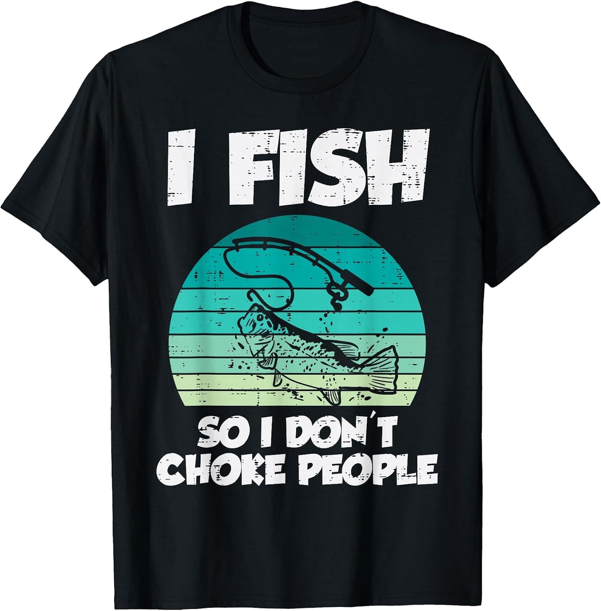 Fish So I Dont Choke People Funny Saying Fishing Men Women T-Shirt - Black