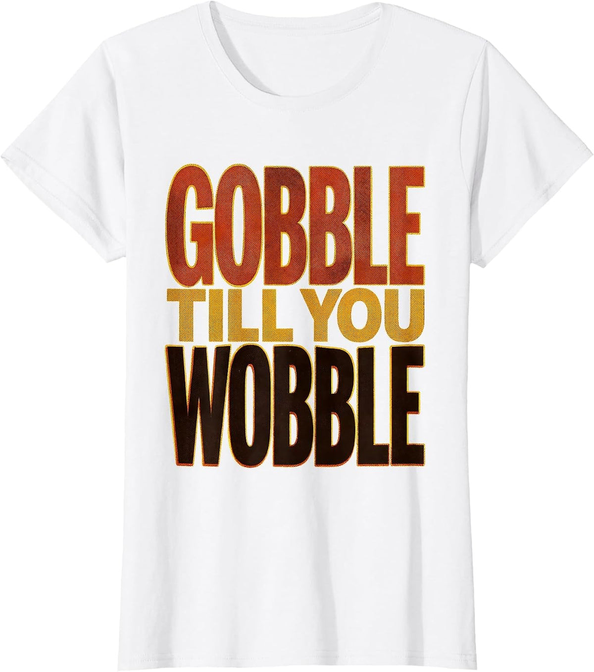 Gobble Till You Wobble Thanksgiving Design T-Shirt - White