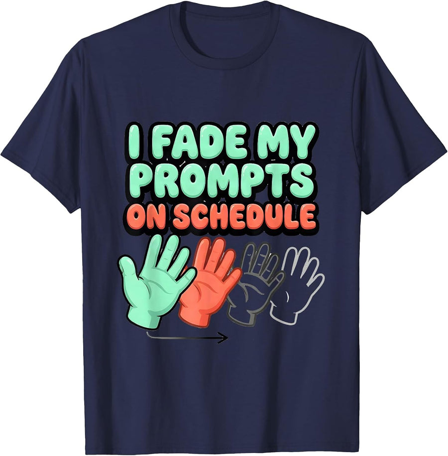 I Fade My Prompts On Schedule Funny Special Education T-Shirt - Navy Blue