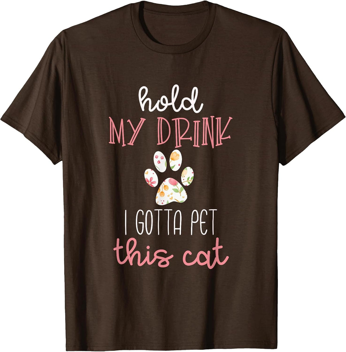 Hold My Drink I Gotta Pet This Cat T-Shirt Floral Paw Print T-Shirt - Brown