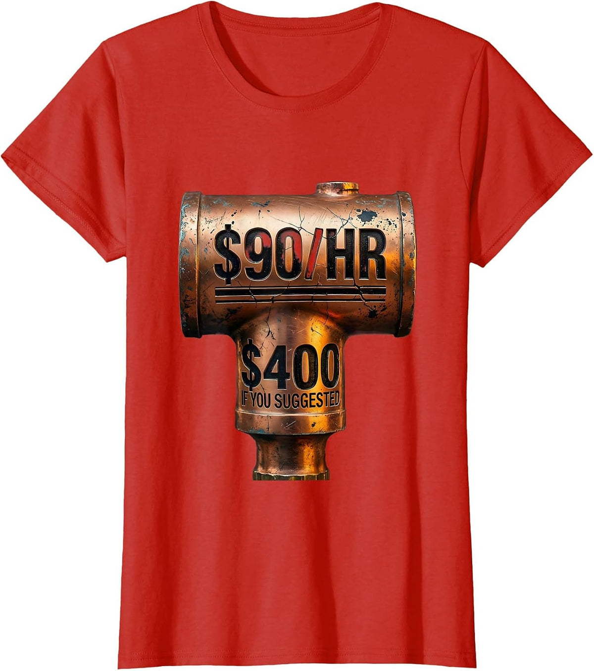 $90/hr - $400 If You Suggested Funny Plumber Steamfitter T-Shirt - Red