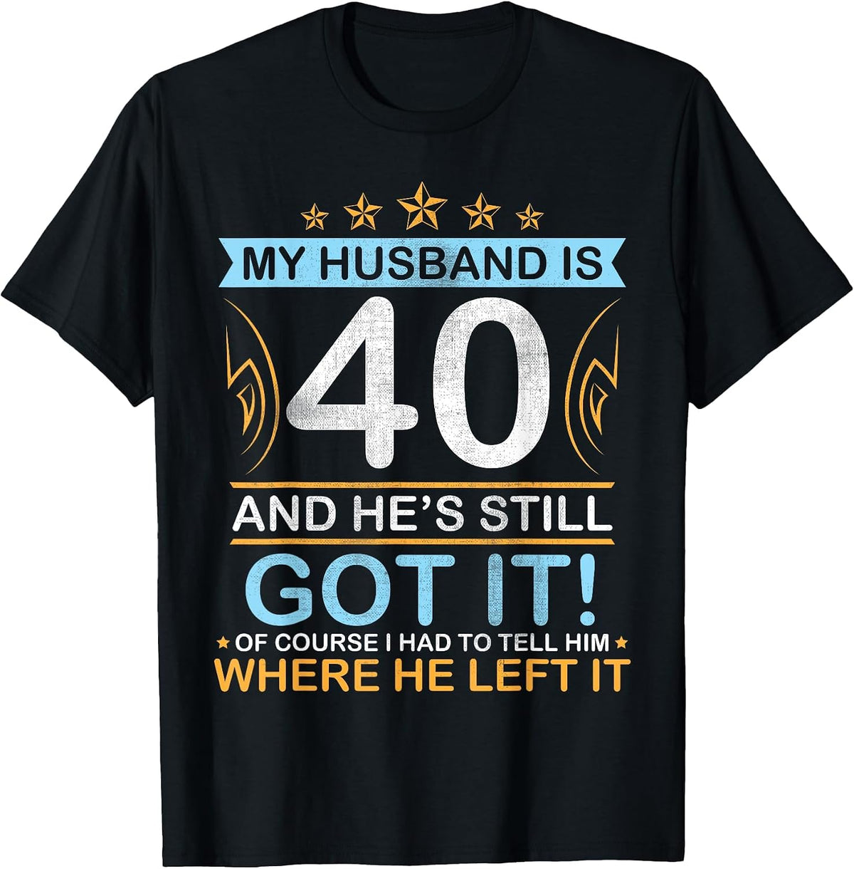 Happy Birthday My Husband is 40 Years and He's Still Got It T-Shirt - Black